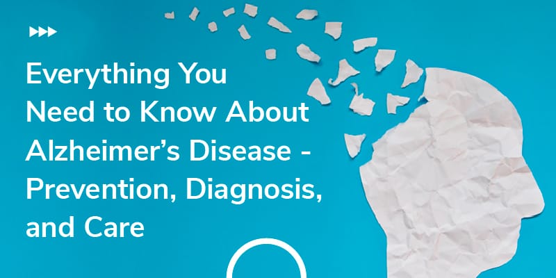 Everything You Need to Know About Alzheimer’s Disease
